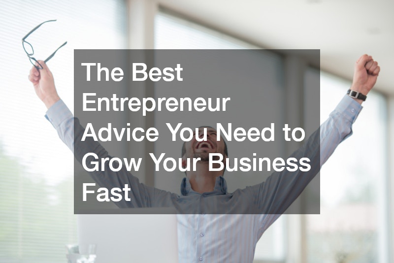 The Best Entrepreneur Advice You Need to Grow Your Business Fast