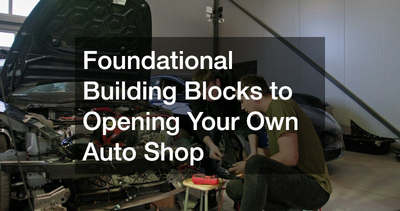 Foundational Building Blocks to Opening Your Own Auto Shop